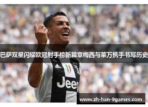 巴萨双星闪耀欧冠射手榜新篇章梅西与莱万携手书写历史