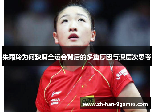 朱雨玲为何缺席全运会背后的多重原因与深层次思考 朱雨玲为何缺席全运会背后的多重原因与深层次思考