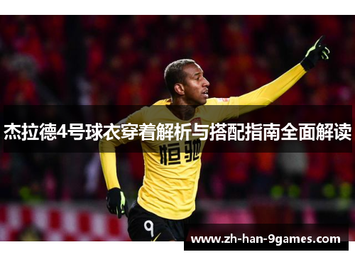 杰拉德4号球衣穿着解析与搭配指南全面解读 杰拉德4号球衣穿着解析与搭配指南全面解读